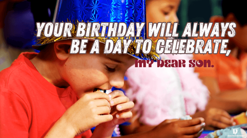 Your Birthday Will Always Be a Day to Celebrate, My Dear Son.